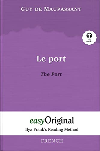 Le Port / The Port (with Audio) - Ilya Frank's Reading Method: Unabridged original text: Ilya Frank's Reading Method - Learning, refreshing and ... (Ilya Frank's Reading Method - French) von easyOriginal